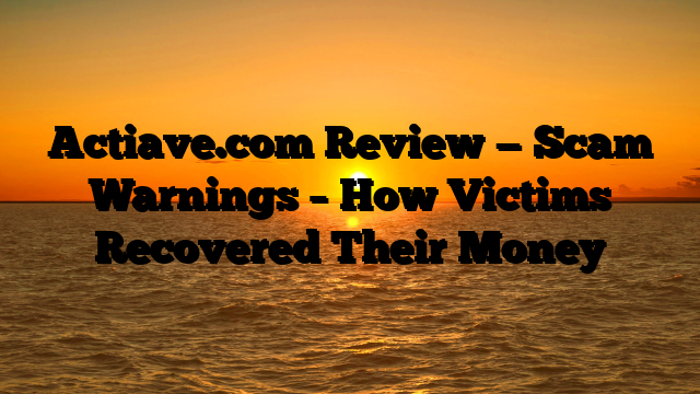 Actiave.com Review — Scam Warnings – How Victims Recovered Their Money