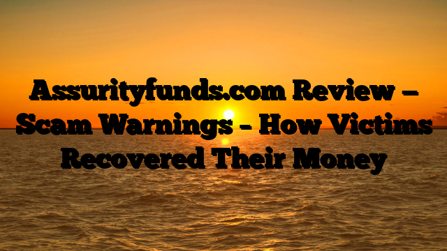Assurityfunds.com Review — Scam Warnings – How Victims Recovered Their Money