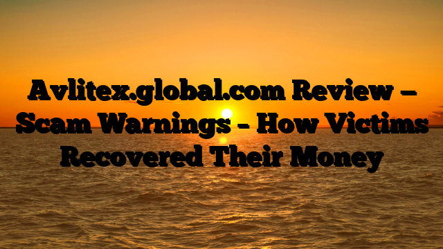 Avlitex.global.com Review — Scam Warnings – How Victims Recovered Their Money