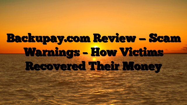 Backupay.com Review — Scam Warnings – How Victims Recovered Their Money