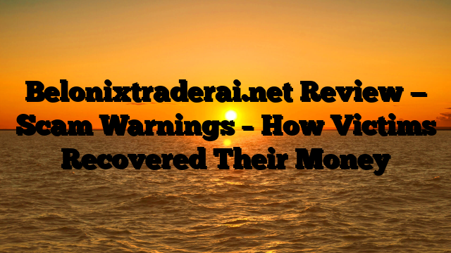Belonixtraderai.net Review — Scam Warnings – How Victims Recovered Their Money