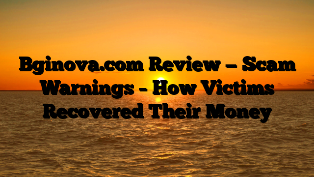 Bginova.com Review — Scam Warnings – How Victims Recovered Their Money