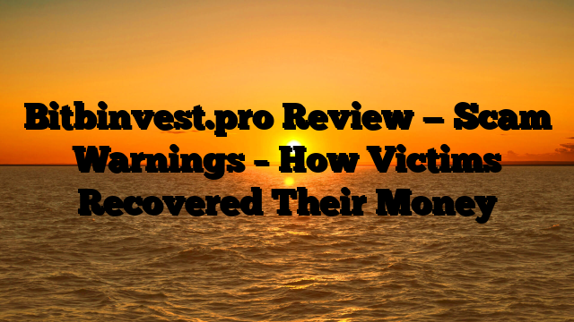 Bitbinvest.pro Review — Scam Warnings – How Victims Recovered Their Money