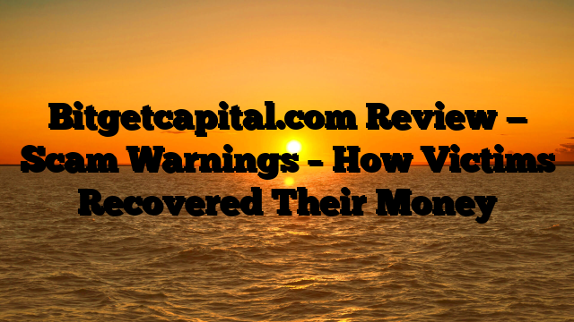 Bitgetcapital.com Review — Scam Warnings – How Victims Recovered Their Money