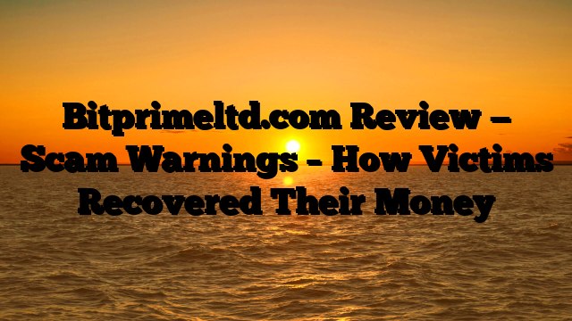 Bitprimeltd.com Review — Scam Warnings – How Victims Recovered Their Money