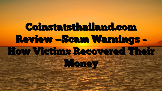 Coinstatsthailand.com   Review —Scam Warnings – How Victims Recovered Their Money