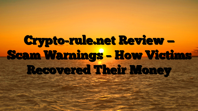 Crypto-rule.net Review — Scam Warnings – How Victims Recovered Their Money