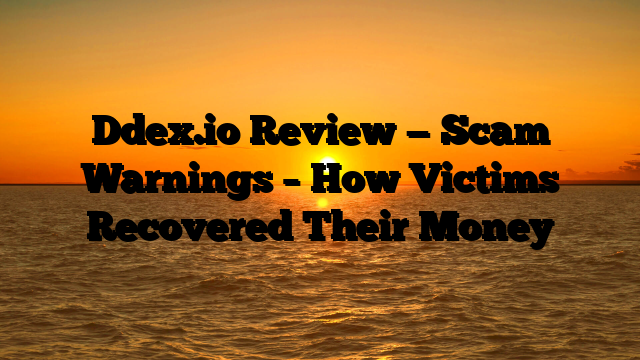 Ddex.io Review — Scam Warnings – How Victims Recovered Their Money