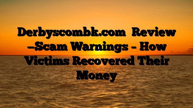 Derbyscombk.com   Review —Scam Warnings – How Victims Recovered Their Money