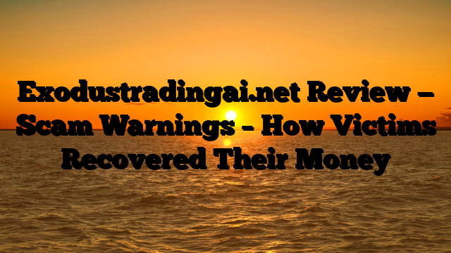 Exodustradingai.net Review — Scam Warnings – How Victims Recovered Their Money