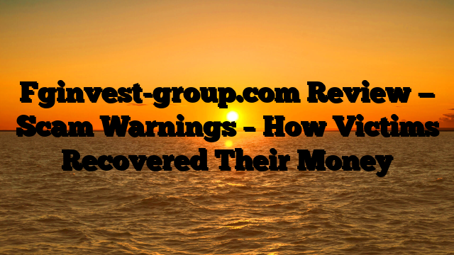 Fginvest-group.com Review — Scam Warnings – How Victims Recovered Their Money