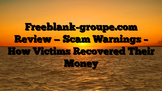 Freeblank-groupe.com Review — Scam Warnings – How Victims Recovered Their Money
