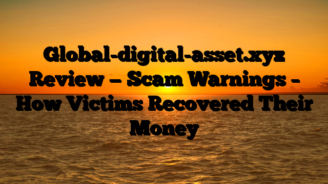 Global-digital-asset.xyz Review — Scam Warnings – How Victims Recovered Their Money