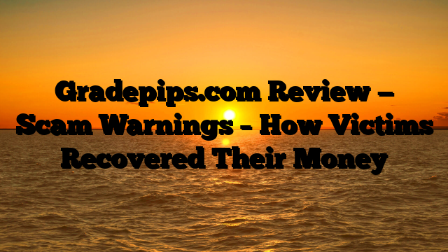 Gradepips.com Review — Scam Warnings – How Victims Recovered Their Money