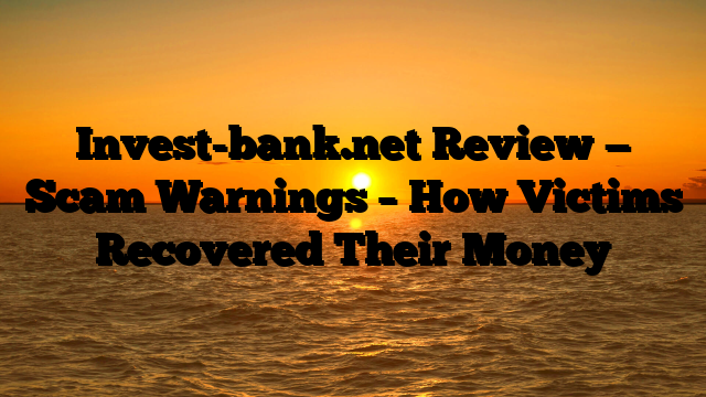 Invest-bank.net Review — Scam Warnings – How Victims Recovered Their Money