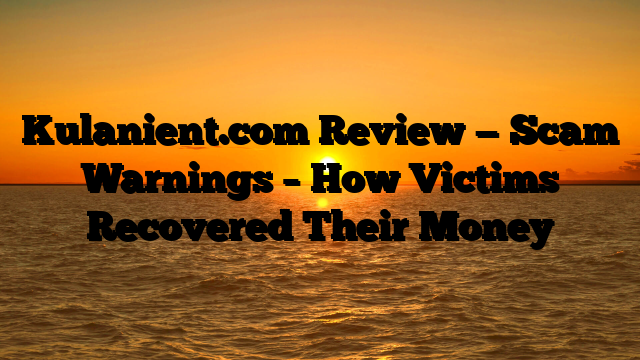 Kulanient.com Review — Scam Warnings – How Victims Recovered Their Money