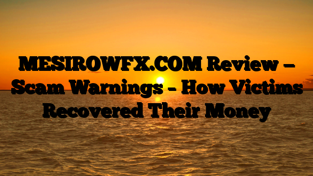 MESIROWFX.COM Review — Scam Warnings – How Victims Recovered Their Money