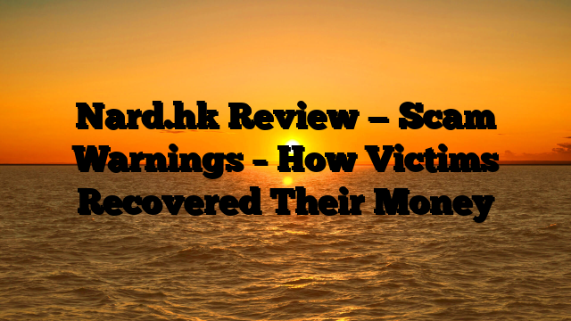 Nard.hk Review — Scam Warnings – How Victims Recovered Their Money