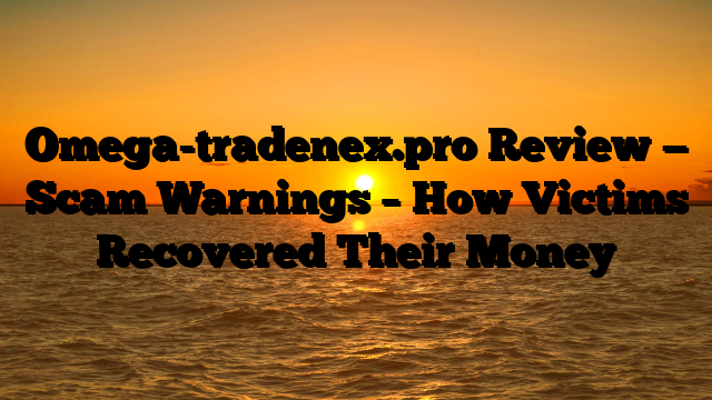 Omega-tradenex.pro Review — Scam Warnings – How Victims Recovered Their Money