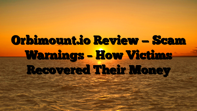 Orbimount.io Review — Scam Warnings – How Victims Recovered Their Money
