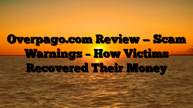 Overpago.com Review — Scam Warnings – How Victims Recovered Their Money