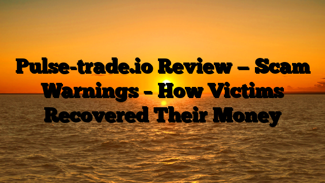 Pulse-trade.io Review — Scam Warnings – How Victims Recovered Their Money