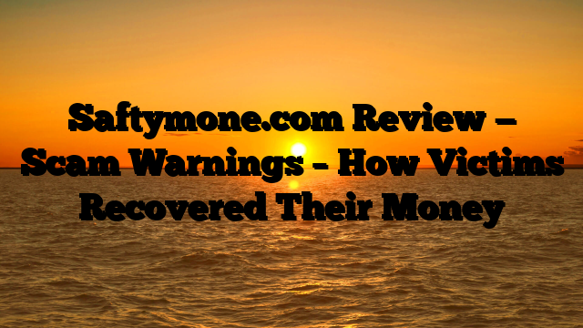Saftymone.com Review — Scam Warnings – How Victims Recovered Their Money