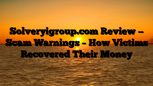 Solveryigroup.com Review — Scam Warnings – How Victims Recovered Their Money