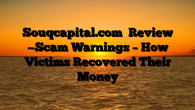 Souqcapital.com   Review —Scam Warnings – How Victims Recovered Their Money