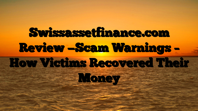 Swissassetfinance.com   Review —Scam Warnings – How Victims Recovered Their Money