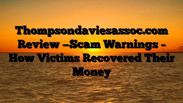 Thompsondaviesassoc.com   Review —Scam Warnings – How Victims Recovered Their Money