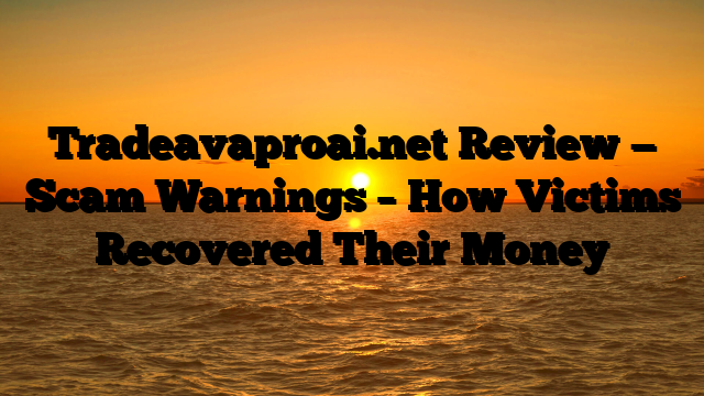 Tradeavaproai.net Review — Scam Warnings – How Victims Recovered Their Money