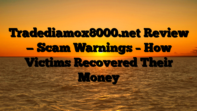Tradediamox8000.net Review — Scam Warnings – How Victims Recovered Their Money