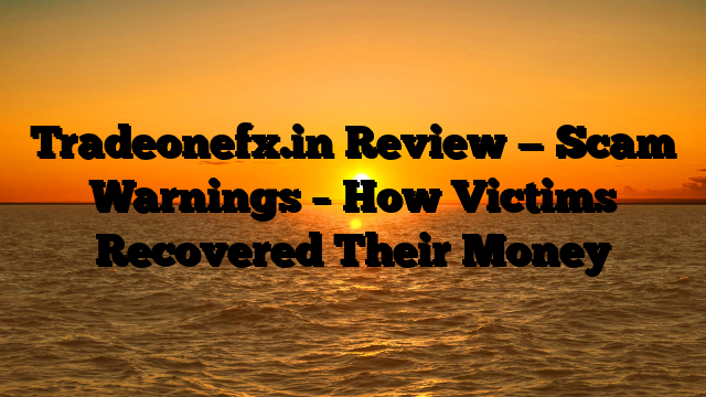 Tradeonefx.in Review — Scam Warnings – How Victims Recovered Their Money