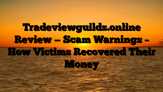 Tradeviewguilds.online Review — Scam Warnings – How Victims Recovered Their Money