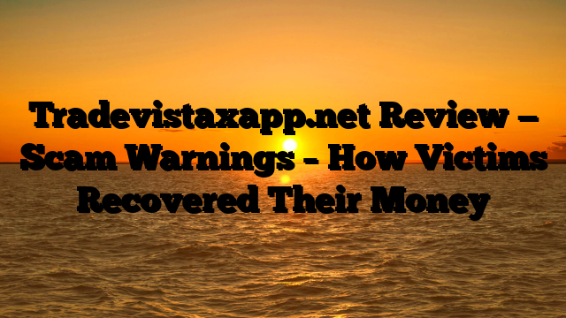 Tradevistaxapp.net Review — Scam Warnings – How Victims Recovered Their Money