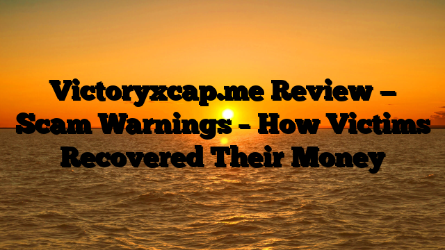 Victoryxcap.me Review — Scam Warnings – How Victims Recovered Their Money