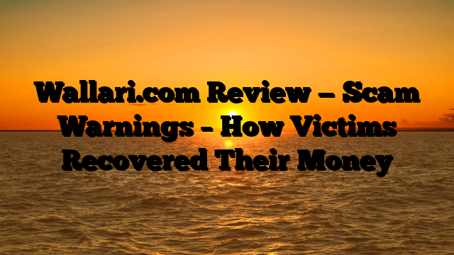 Wallari.com Review — Scam Warnings – How Victims Recovered Their Money