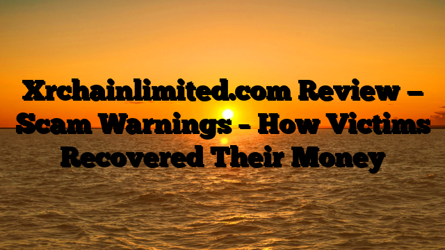 Xrchainlimited.com Review — Scam Warnings – How Victims Recovered Their Money