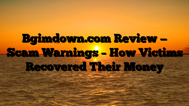 Bgimdown.com Review — Scam Warnings – How Victims Recovered Their Money