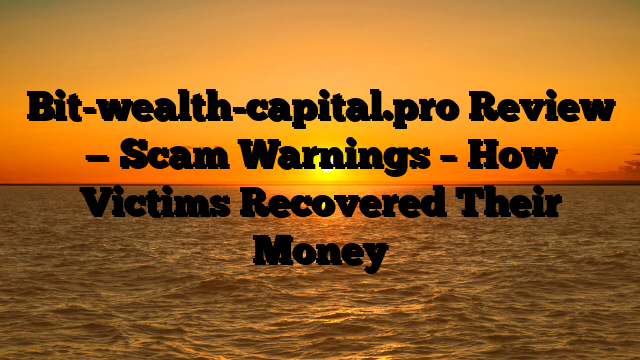 Bit-wealth-capital.pro Review — Scam Warnings – How Victims Recovered Their Money