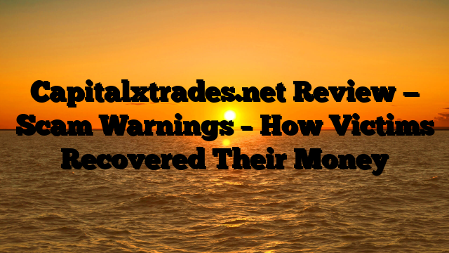 Capitalxtrades.net Review — Scam Warnings – How Victims Recovered Their Money