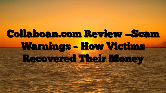 Collaboan.com Review —Scam Warnings – How Victims Recovered Their Money