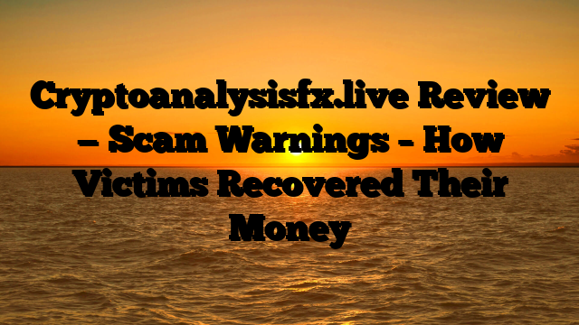 Cryptoanalysisfx.live Review — Scam Warnings – How Victims Recovered Their Money