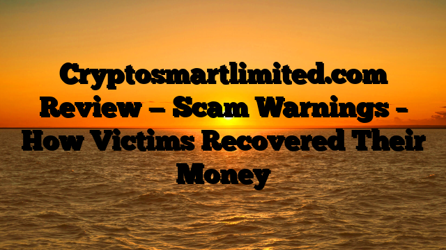 Cryptosmartlimited.com Review — Scam Warnings – How Victims Recovered Their Money