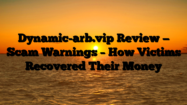 Dynamic-arb.vip Review — Scam Warnings – How Victims Recovered Their Money