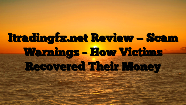 Itradingfx.net Review — Scam Warnings – How Victims Recovered Their Money