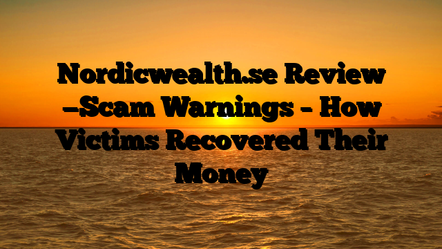 Nordicwealth.se Review —Scam Warnings – How Victims Recovered Their Money