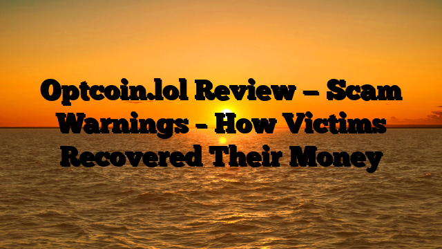 Optcoin.lol Review — Scam Warnings – How Victims Recovered Their Money