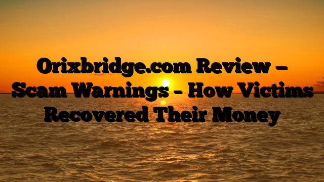 Orixbridge.com Review — Scam Warnings – How Victims Recovered Their Money